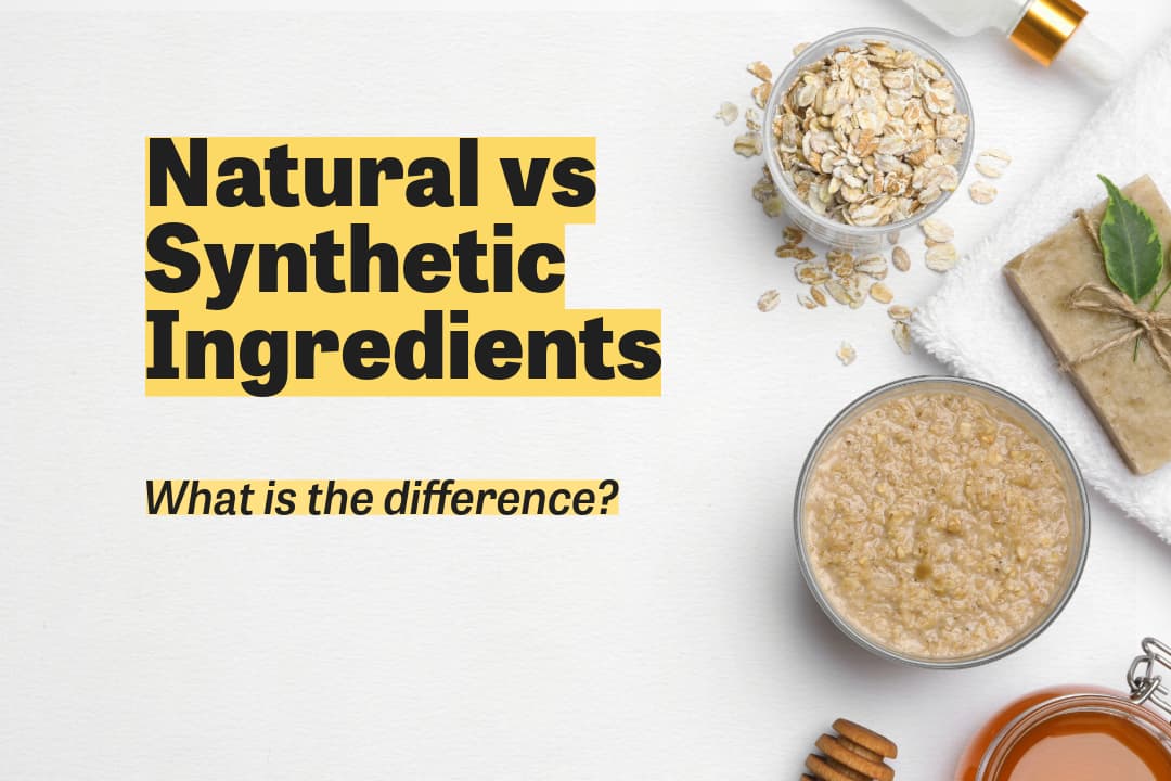 Natural vs. Synthetic Ingredients in Skincare and Body Care: What does it mean?